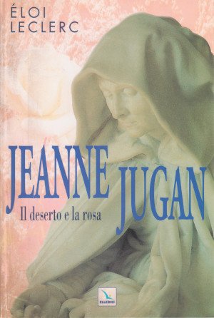 Jeanne Jugan - Il Deserto e la Rosa