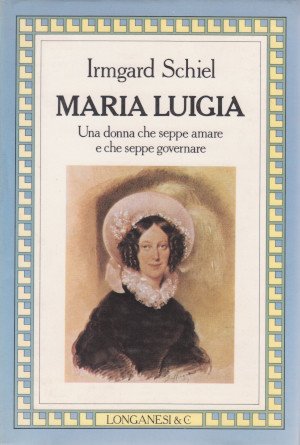 Maria Luigia - Una donna che seppe amare e che …