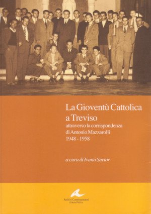 La Gioventù Cattolica a Treviso attraverso la corrispondenza di Antonio …