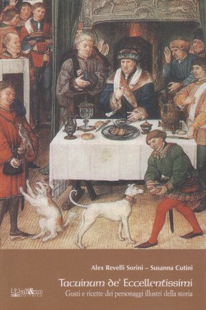 Tacuinum de' Eccellentissimi - Gusti e ricette dei personaggi illustri …