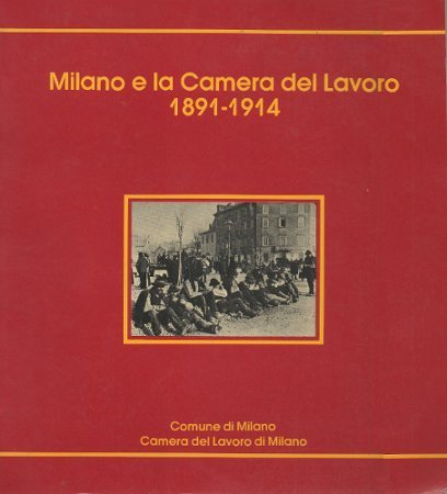 MILANO E LA CAMERA DEL LAVORO 1891-1914