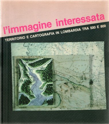 L'IMMAGINE INTERESSATA. TERRITORIO E CARTOGRAFIA IN LOMBARDIA TRA 500 E …