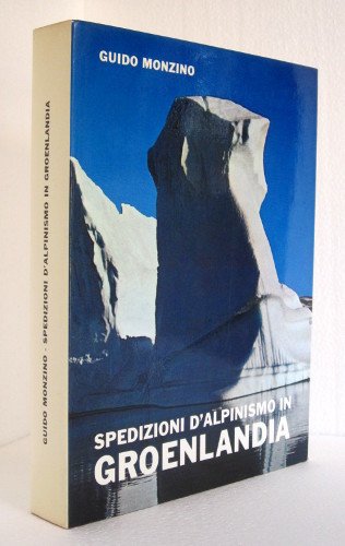 SPEDIZIONI D'ALPINISMO IN GROENLANDIA ATTI DELLE SPEDIZIONI G.M. 1960-1961-1962-1963-1964