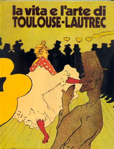 LA VITA E L'ARTE DI TOULOUSE LAUTREC