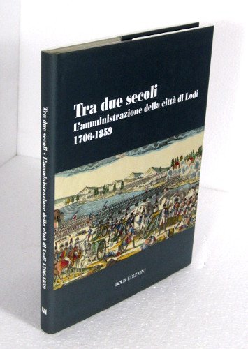 TRA DUE SECOLI. L'AMMINISTRAZIONE DELLA CITTA' DI LODI 1706-1859