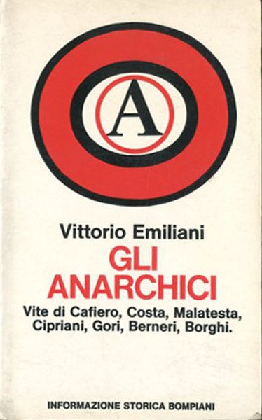 Gli anarchici. Vite di Cafiero, Costa, Malatesta, Cipriani, Gori, Berneri, …