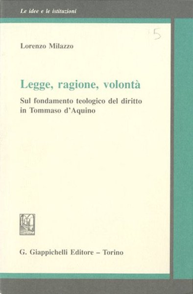 Legge, ragione, volontà. Sul fondamento teologico del diritto in Tommaso …