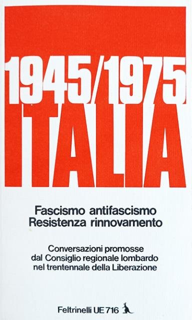 1945-1975 Italia. Fascismo, antifascismo, Resistenza, rinnovamento. Conversazioni promosse dal Consiglio …