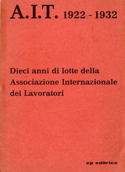 AIT, 1922-1932. Dieci anni di lotte della Associazione Internazionale dei …