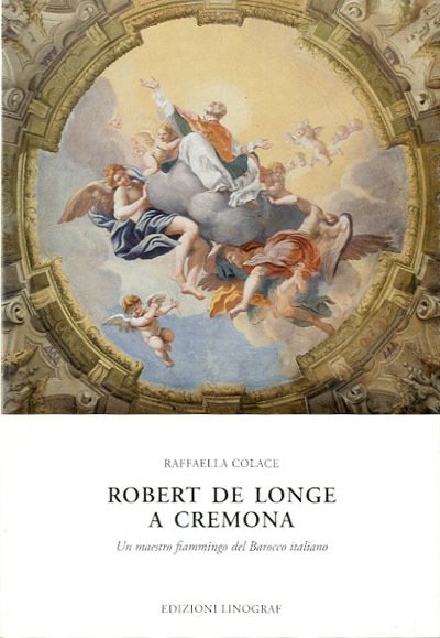 Robert de Longe a Cremona. Un maestro fiammingo del Barocco …