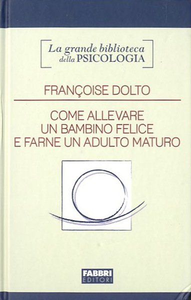 Come allevare un bambino felice e farne un adulto maturo.