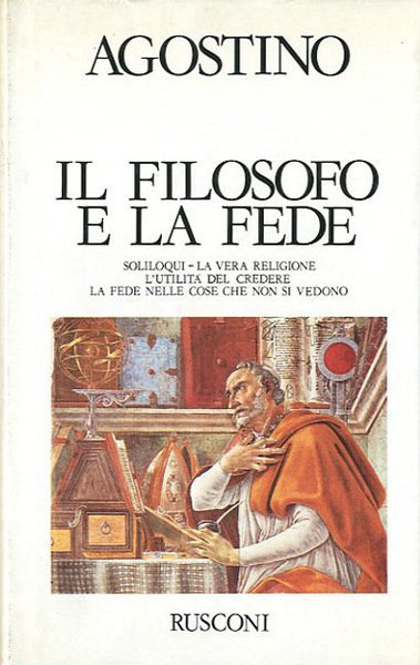 Il filosofo e la fede. Soliloqui. La vera religione. L'utilità …