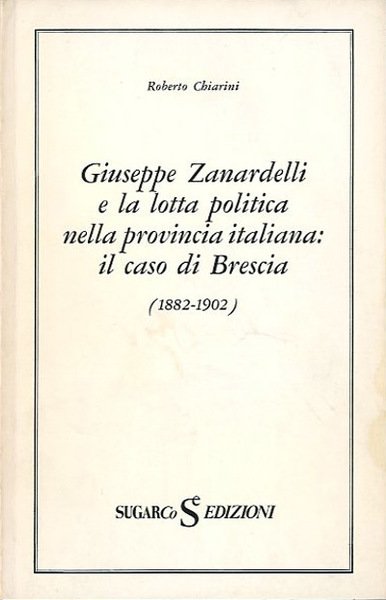 Giuseppe Zanardelli e la lotta politica nella provincia italiana.