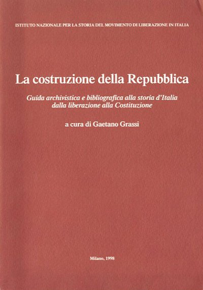 La costruzione della Repubblica. Guida archivistica e bibliografica alla storia …