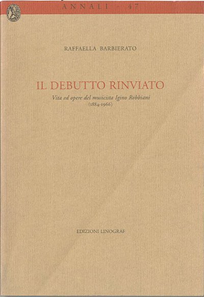 Il debutto rinviato. Vita ed opere del musicista Igino Robbiani …