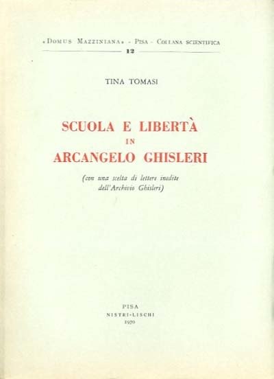 Scuola e libertà in Arcangelo Ghisleri. Con una scelta di …