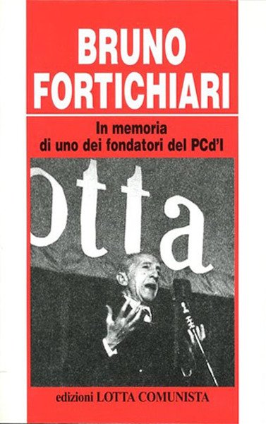 Bruno Fortichiari. In memoria di uno dei fondatori del PCd'I.