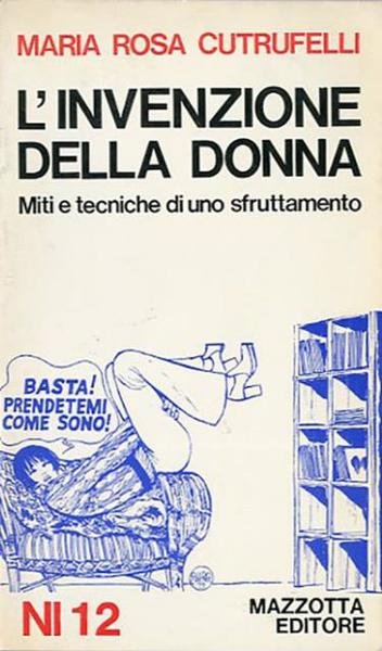 L'invenzione della donna. Miti e tecniche di uno sfruttamento.