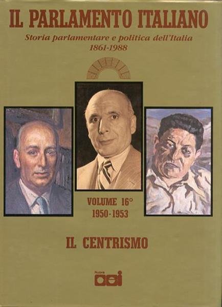 Il Parlamento italiano, 1861-1988. Vol. 16. Il centrismo (1950-1953). Apogeo …