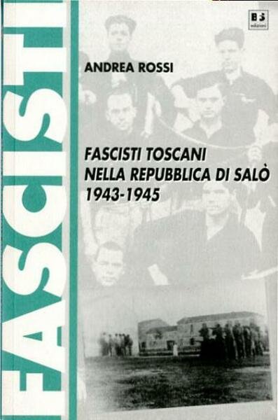 Fascisti toscani nella Repubblica di Salò 1943-1945.