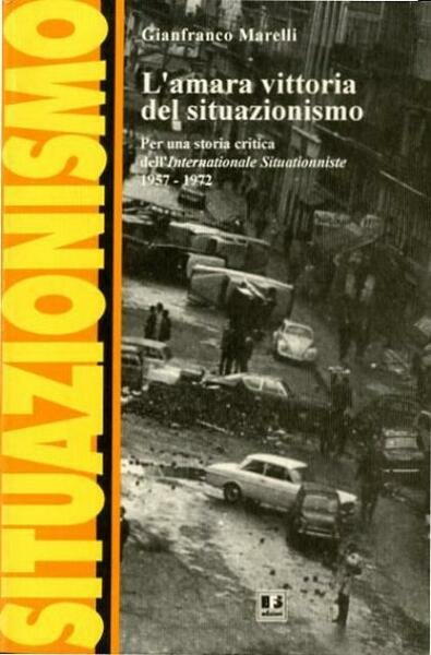 L'amara vittoria del situazionismo. Per una storia critica dell'Internationale Situationniste, …