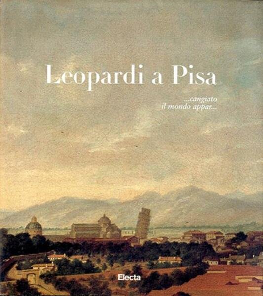 Leopardi a Pisa. .cangiato il mondo appar.