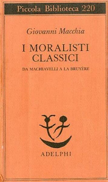 I moralisti classici. Da Machiavelli a La Bruyère.