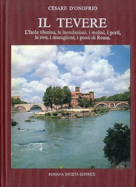 Il Tevere. L'isola tiberina, le inondazioni, i molini, i porti, …