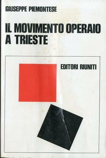 Il movimento operaio a Trieste. Dalle origini all'avvento del fascismo.