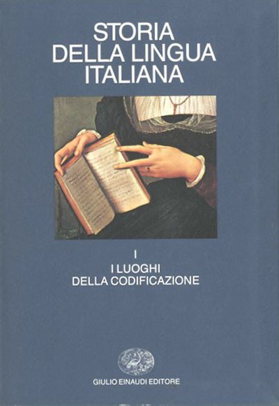 Storia della lingua italiana. Volume primo: I luoghi della codificazione.