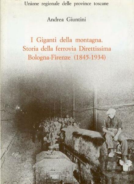 I Giganti della montagna. Storia della ferrovia Direttissima Bologna-Firenze (1845-1934). | Immagine Gallery 1