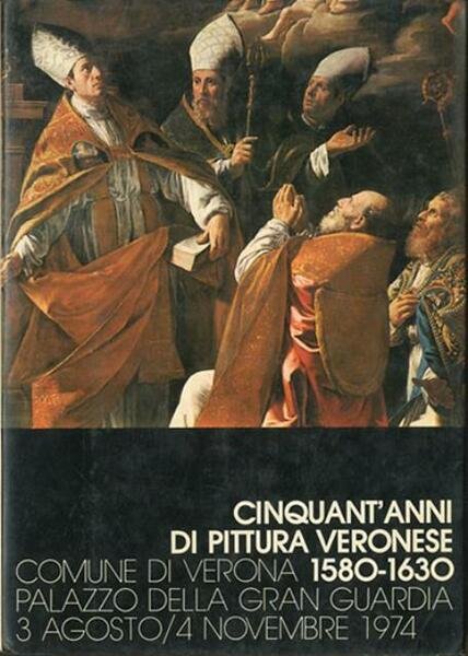 Cinquant'anni di pittura veronese 1580-1630. Catalogo della mostra.