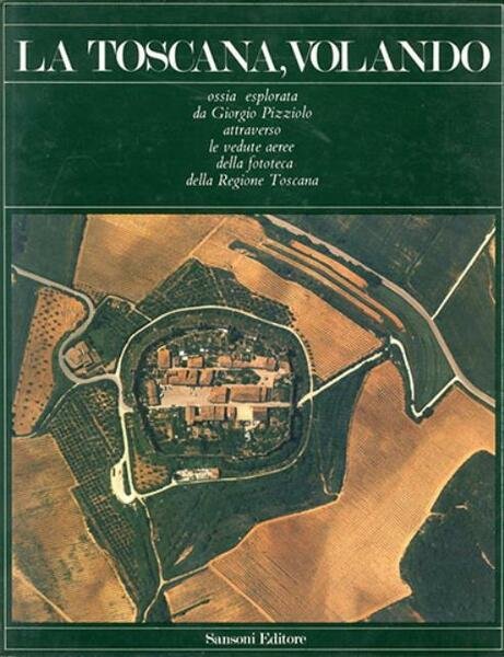 La Toscana, volando. Ossia esplorata da Giorgio Pizziolo attraverso le …