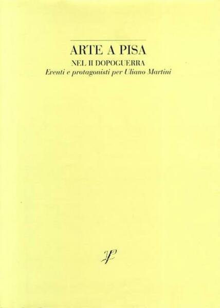 Arte a Pisa nel II dopoguerra. Eventi e protagonisti per …
