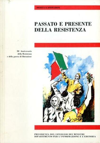 Passato e presente della Resistenza. 50° anniversario della Resistenza e …