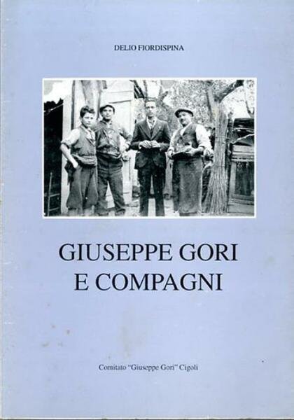 Giuseppe Gori e compagni. Notizie, testimonianze e documenti sull'antifascismo sanminiatese.