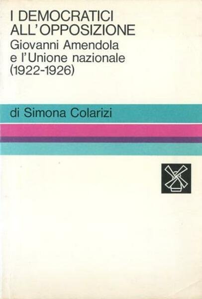 I democratici all'opposizione. Giovanni Amendola e l'Unione nazionale (1922-1926).