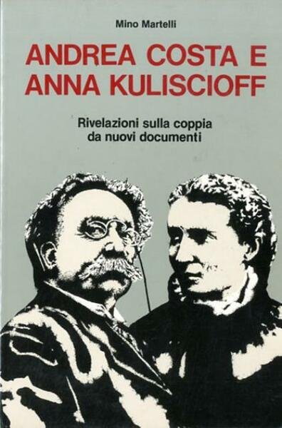 Andrea Costa e Anna Kuliscioff. Rivelazioni sulla coppia da nuovi …