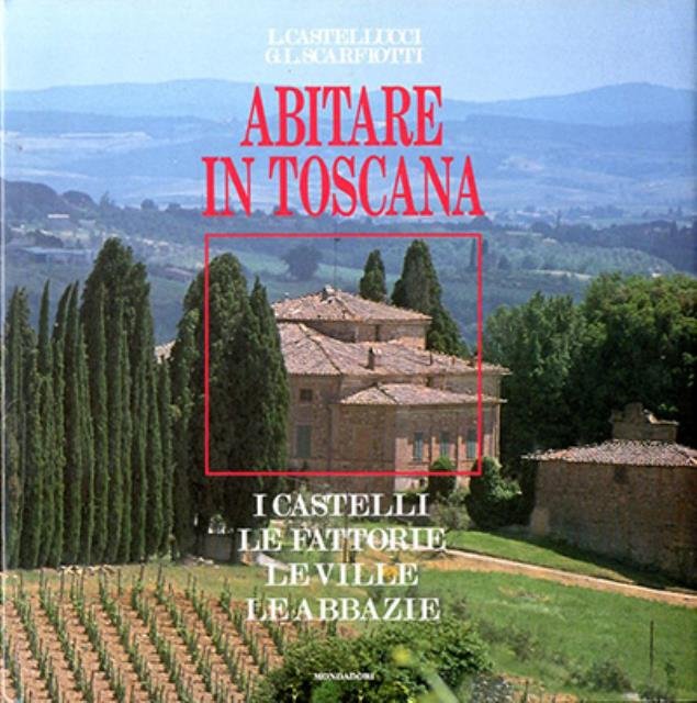 Abitare in Toscana. I castelli, le fattorie, le ville, le …