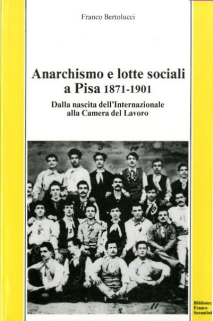 Anarchismo e lotte sociali a Pisa, 1871-1901. Dalla nascita dell'Internazionale …