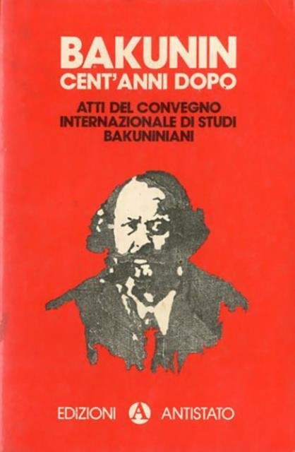 Bakunin cent'anni dopo. Atti del convegno internazionale di studi bakuniniani …