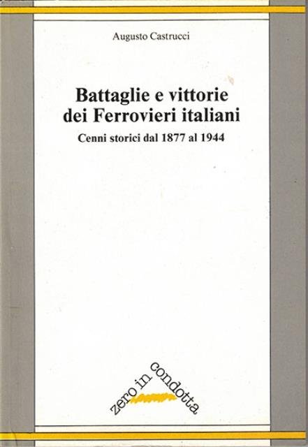 Battaglie e vittorie dei Ferrovieri italiani. Cenni storici dal 1877 …