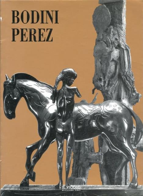 Bodini e Perez. Due maestri della nuova scultura.