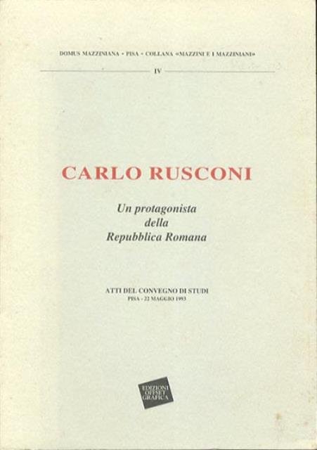 Carlo Rusconi. Un protagonista della Repubblica Romana. Atti del convegno …