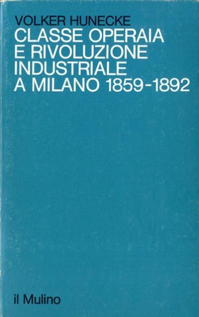 Classe operaia e rivoluzione industriale a Milano, 1859-1892.