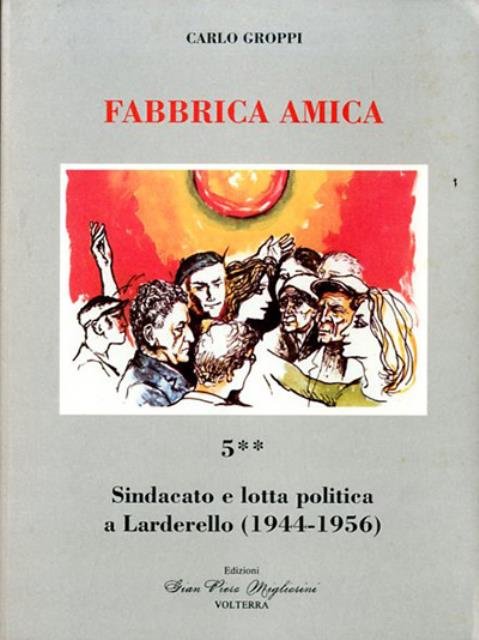 Fabbrica amica. Sindacato e lotta politica a Larderello (1944-1956).