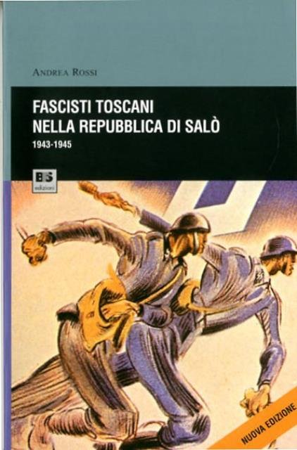 Fascisti toscani nella Repubblica di Salò 1943-1945.