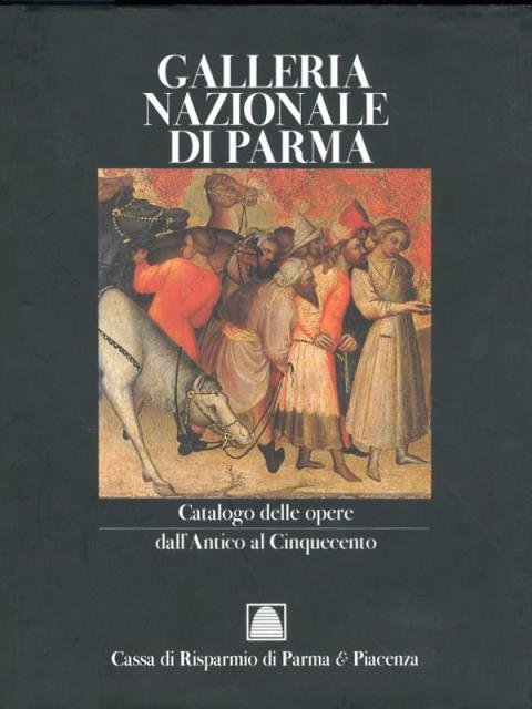 Galleria Nazionale di Parma. Catalogo delle opere dall'Antico al Cinquecento.