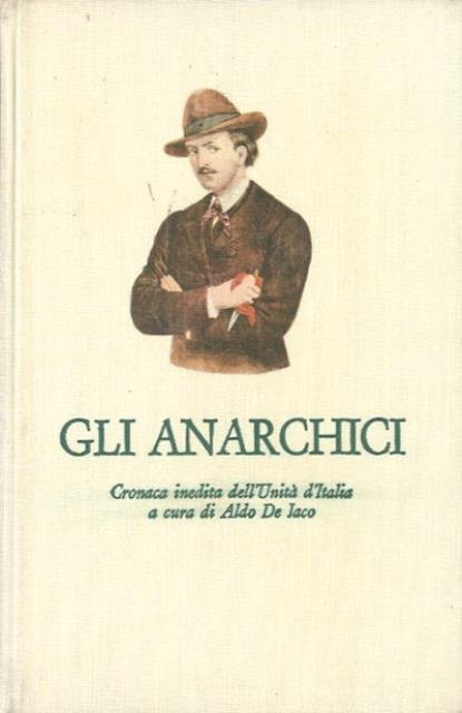 Gli anarchici. Cronaca inedita dell'Unità d'Italia.