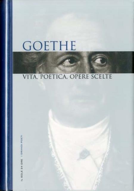 Goethe vita, poetica, opere scelte.